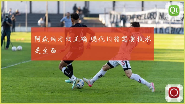 阿森纳方向正确 现代门将需要技术更全面